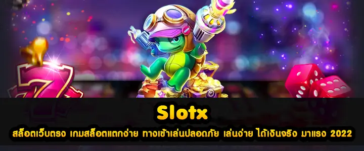 Slotx สล็อตเว็บตรง เกมสล็อตแตกง่าย ทางเข้าเล่นปลอดภัย เล่นง่าย ได้เงินจริง มาแรง 2022