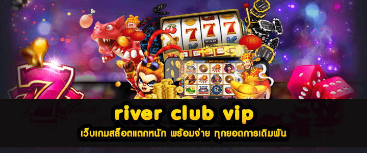 river club vip เว็บเกมสล็อตแตกหนัก พร้อมจ่าย ทุกยอดการเดิมพัน