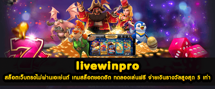 livewinpro สล็อตเว็บตรงไม่ผ่านเอเย่นต์ เกมสล็อตยอดฮิต ทดลองเล่นฟรี จ่ายเงินรางวัลสูงสุด 5 เท่า