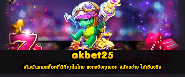 akbet25 เดิมพันเกมสล็อตที่ดีที่สุดในไทย แจกจริงทุกยอด สมัครง่าย ได้เงินจริง