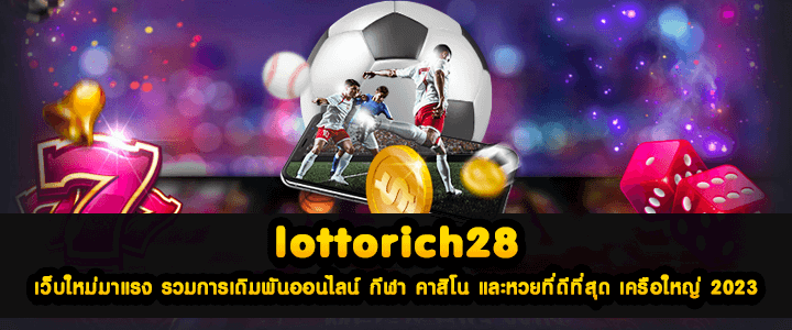 lottorich28 เว็บใหม่มาแรง รวมการเดิมพันออนไลน์ กีฬา คาสิโน และหวยที่ดีที่สุด เครือใหญ่ 2023
