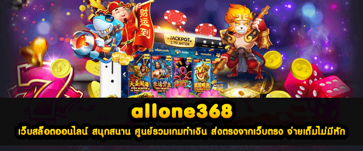 allone368 เว็บสล็อตออนไลน์ สนุกสนาน ศูนย์รวมเกมทำเงิน ส่งตรงจากเว็บตรง จ่ายเต็มไม่มีหัก