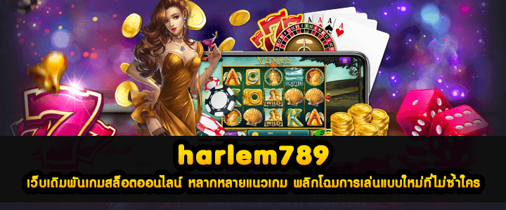 harlem789 เว็บเดิมพันเกมสล็อตออนไลน์ หลากหลายแนวเกม พลิกโฉมการเล่นแบบใหม่ที่ไม่ซ้ำใคร